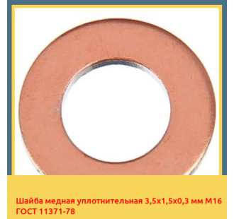 Шайба медная уплотнительная 3,5х1,5х0,3 мм М16 ГОСТ 11371-78 в Уральске